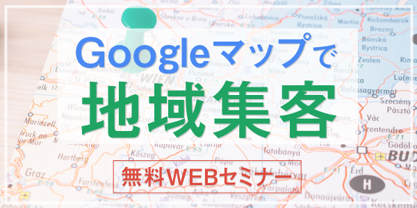 【無料WEBセミナー】 ウィズコロナ時代に強い「地域密着型サロン」　Googleマップで地域集客をきわめる！